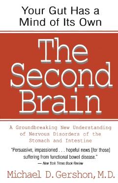 The Second Brain: The Scientific Basis of Gut Instinct & a Groundbreaking New Understanding of Nervous Disorders of the Stomach & Intest - Michael Gershon
