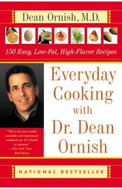 Everyday Cooking with Dr. Dean Ornish: 150 Easy, Low-Fat, High-Flavor Recipes - Dean Ornish
