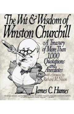 The Wit & Wisdom of Winston Churchill: A Treasury of More Than 1,000 Quotations - James C. Humes