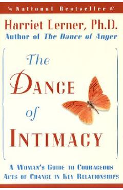 The Dance of Intimacy: A Woman\'s Guide to Courageous Acts of Change in Key Relationships - Harriet Lerner