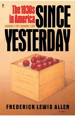 Since Yesterday: The 1930's in America, September 3, 1929 to September 3, 1939 - Frederick L. Allen