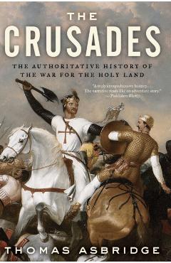 The Crusades: The Authoritative History of the War for the Holy Land - Thomas Asbridge
