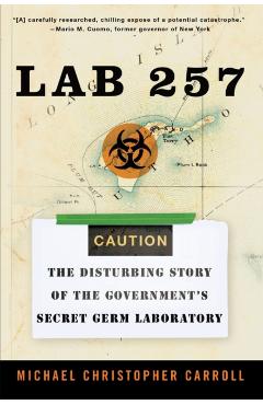 Lab 257: The Disturbing Story of the Government's Secret Germ Laboratory - Michael C. Carroll