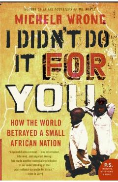 I Didn't Do It for You: How the World Betrayed a Small African Nation - Michela Wrong