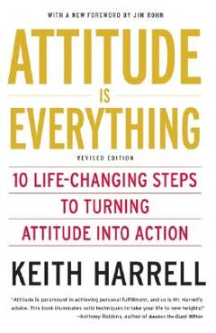 Attitude Is Everything REV Ed: 10 Life-Changing Steps to Turning Attitude Into Action - Keith Harrell