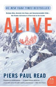 Alive: Sixteen Men, Seventy-Two Days, and Insurmountable Odds--The Classic Adventure of Survival in the Andes - Piers Paul Read
