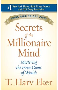 Secrets of the Millionaire Mind: Mastering the Inner Game of Wealth - T. Harv Eker