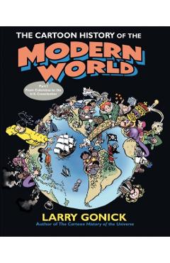 The Cartoon History of the Modern World Part 1: From Columbus to the U.S. Constitution - Larry Gonick