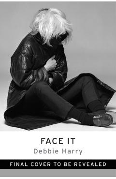Face It: A Memoir - Debbie Harry