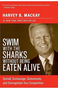 Swim with the Sharks Without Being Eaten Alive: Outsell, Outmanage, Outmotivate, and Outnegotiate Your Competition - Harvey B. Mackay