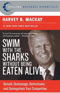 Swim with the Sharks Without Being Eaten Alive: Outsell, Outmanage, Outmotivate, and Outnegotiate Your Competition - Harvey B. Mackay