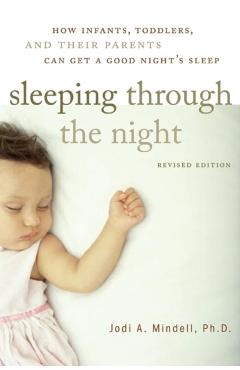 Sleeping Through the Night, Revised Edition: How Infants, Toddlers, and Their Parents Can Get a Good Night's Sleep - Jodi A. Mindell