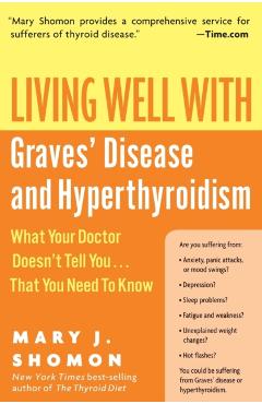 Living Well with Graves' Disease and Hyperthyroidism: What Your Doctor Doesn't Tell You...That You Need to Know - Mary J. Shomon