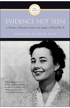 Evidence Not Seen: A Woman\'s Miraculous Faith in the Jungles of World War II - Darlene Deibler Rose