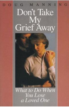 Don't Take My Grief Away - Doug Manning