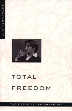 Total Freedom: The Essential Krishnamurti - Jiddu Krishnamurti