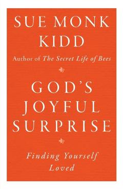 God's Joyful Surprise: Finding Yourself Loved - Sue Monk Kidd