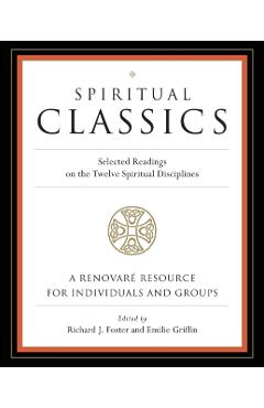 Spiritual Classics: Selected Readings on the Twelve Spiritual Disciplines - Richard J. Foster