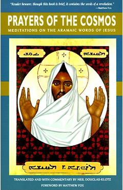Prayers of the Cosmos: Reflections on the Original Meaning of Jesus\'s Words - Neil Douglas-klotz