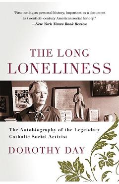 The Long Loneliness: The Autobiography of the Legendary Catholic Social Activist - Dorothy Day