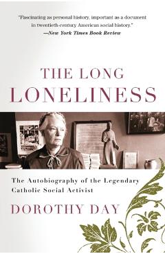 The Long Loneliness: The Autobiography of the Legendary Catholic Social Activist - Dorothy Day