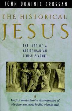 The Historical Jesus: The Life of a Mediterranean Jewish Peasa - John Dominic Crossan