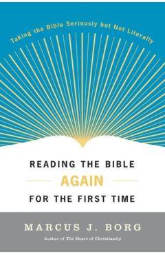 Reading the Bible Again for the First Time: Taking the Bible Seriously But Not Literally - Marcus J. Borg