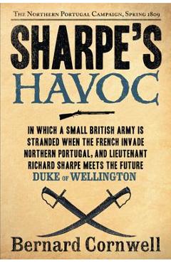 Sharpe\'s Havoc: Richard Sharpe and the Campaign in Northern Portugal, Spring 1809 - Bernard Cornwell