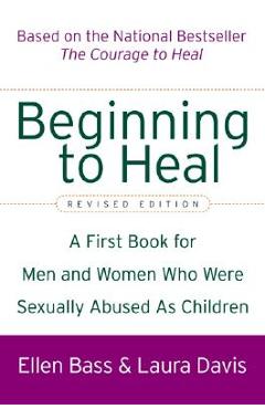 Beginning to Heal (Revised Edition): A First Book for Men and Women Who Were Sexually Abused as Children - Ellen Bass
