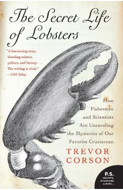 The Secret Life of Lobsters: How Fishermen and Scientists Are Unraveling the Mysteries of Our Favorite Crustacean - Trevor Corson