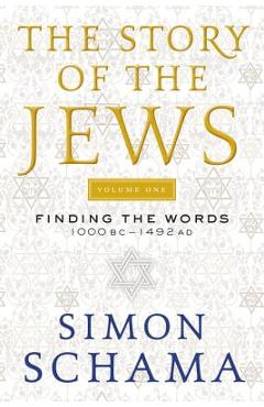 The Story of the Jews: Finding the Words 1000 BC-1492 AD - Simon Schama