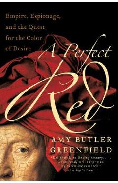 A Perfect Red: Empire, Espionage, and the Quest for the Color of Desire - Amy Butler Greenfield