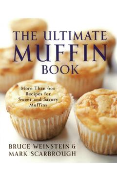 The Ultimate Muffin Book: More Than 600 Recipes for Sweet and Savory Muffins - Bruce Weinstein