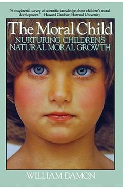 Moral Child: Nurturing Children\'s Natural Moral Growth - William Damon