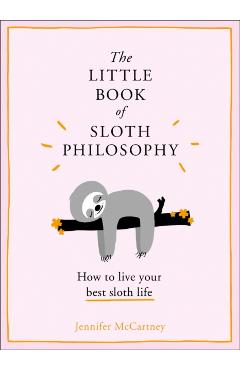 The Little Book of Sloth Philosophy (the Little Animal Philosophy Books) - Jennifer Mccartney