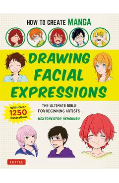 How to Create Manga: Drawing Facial Expressions: The Ultimate Bible for Beginning Artists (with Over 1,250 Illustrations) - Nextcreator Henshubu