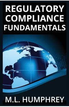 Regulatory Compliance Fundamentals - M. L. Humphrey