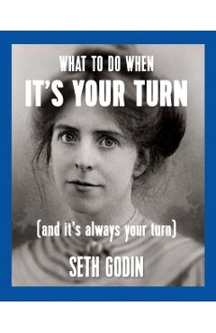 What to Do When It's Your Turn (and It's Always Your Turn) - Seth Godin