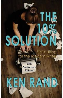 The 10% Solution: Self-Editing for the Modern Writer - Ken Rand