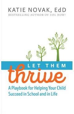 Let Them Thrive: A Playbook for Helping Your Child Succeed in School and in Life - Katie Novak