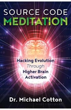 Source Code Meditation: Hacking Evolution Through Higher Brain Activation - Michael Cotton