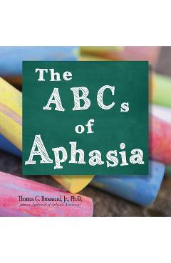 The ABCs of Aphasia - Thomas G. Broussard Ph. D.
