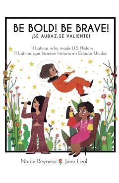 Be Bold! Be Brave!: 11 Latinas who made U.S. History (English and Spanish Edition) - Jone Leal