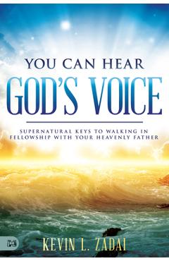 You Can Hear God\'s Voice: Supernatural Keys to Walking in Fellowship with Your Heavenly Father - Kevin Zadai