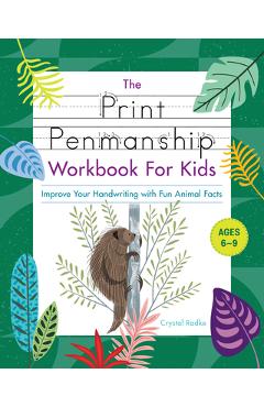The Print Penmanship Workbook for Kids: Improve Your Handwriting with Fun Animal Facts - Crystal Radke