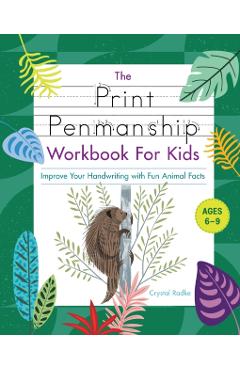 The Print Penmanship Workbook for Kids: Improve Your Handwriting with Fun Animal Facts - Crystal Radke