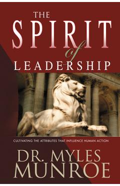 Spirit of Leadership: Cultivating the Attributes That Influence Human Action (A Rnate)