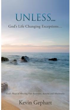 Unless...: God\'s Ways of Altering Our Attitudes, Actions and Aftermaths - Kevin Gephart