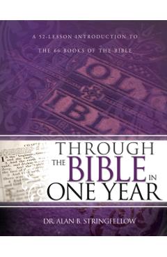Through the Bible in One Year: A 52 Lesson Introduction to the 66 Books of the Bible - Alan B. Stringfellow