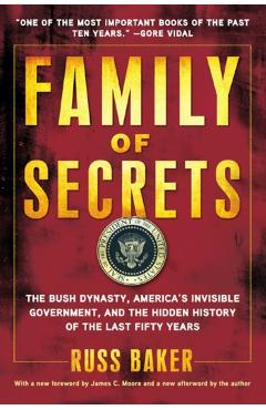 Family of Secrets: The Bush Dynasty, America's Invisible Government, and the Hidden History of the Last Fifty Years - Russ Baker